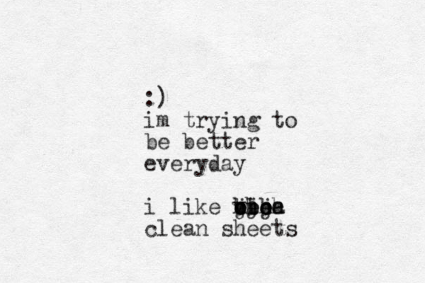:) im trying to be better everyday i like vlea hhhh jjj oio bbb eeee clean sheets