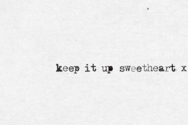 keep it up sweetheart x 