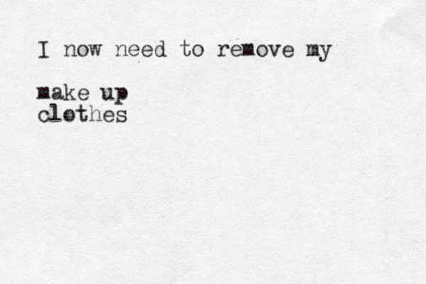 I now need to remove my make up clothes 