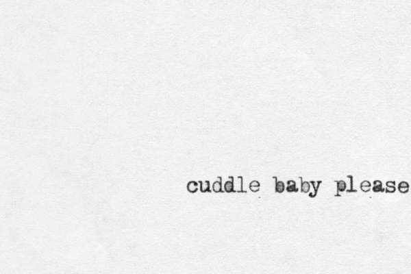 cuddle baby please 