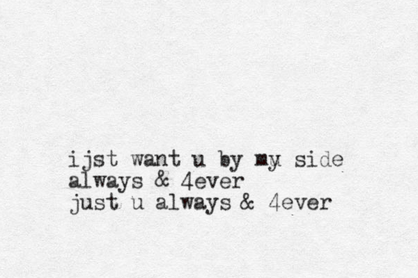 ijst want u by mu y side always & 4ever just u always & 4ever