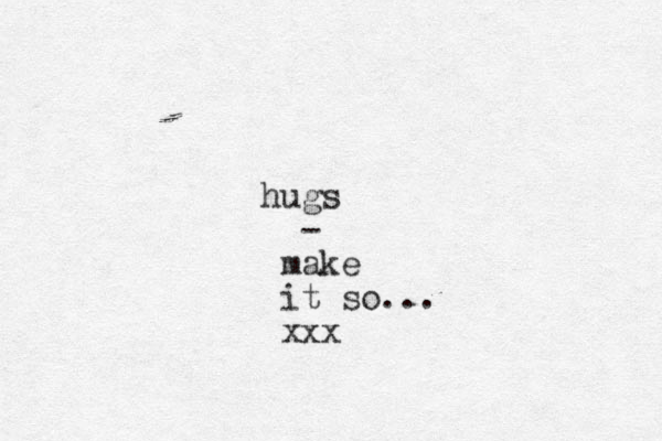 hugs - make it so... xxx