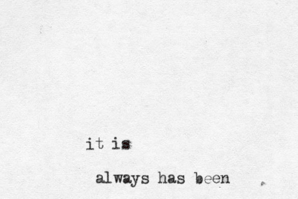 it is always has been