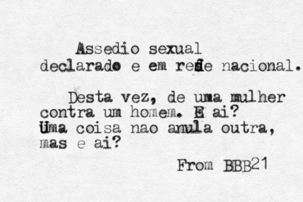 Assedio sexual declarado e em refe d d d s nacional. Desta vez, de uma mulher contra um homem. e E a i? uma U U coisa nao anula outra, mas e ai? From BBB21 