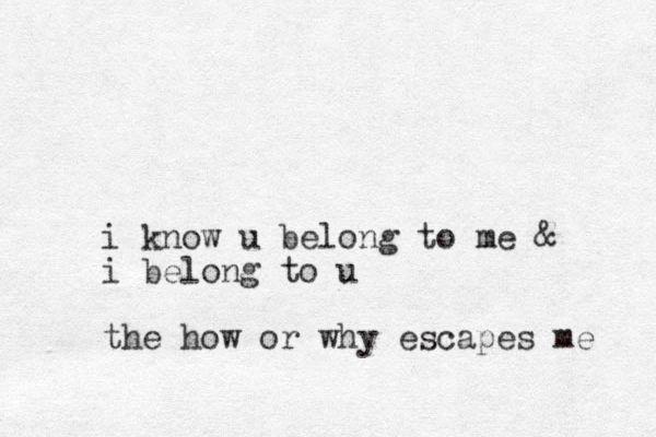 i know u belong to me & i belong to u the how or why escapes me 