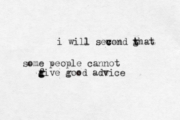 i will sevond ghat c c c t t some people cannot five good advice g g g