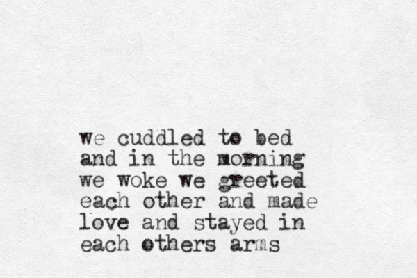 we cuddled to bed and in the morning we woke we greeted each other and made love and stayed in each others arms