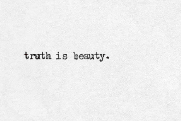 truth is beauty. 