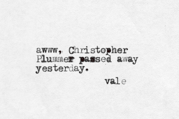 awww, Christopher Plummer passed away yesterday. vale 