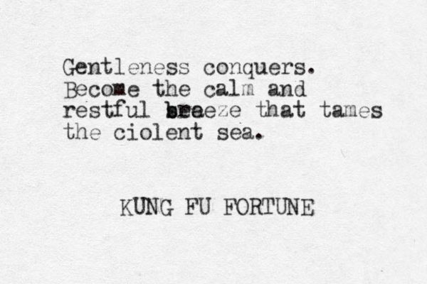 Gentleness conquers. Become the calm and restful sea b breeze that tames the ciolent sea. KUNG FU FORTUNE