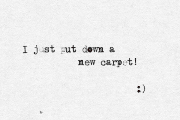 I just put down a new carpet! :) 