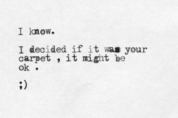 I know. I decided if it was your carpet , it might be ok . ;) 