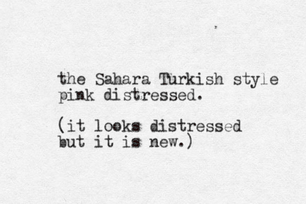 the Sahara Turkish style pink distressed. (it looks distressed but it is new.)