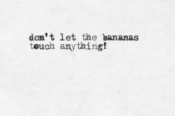 don't let the bananas touch anything!