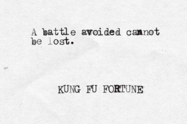 A battle avoided cannot be lost. KUNG FU FORTUNE