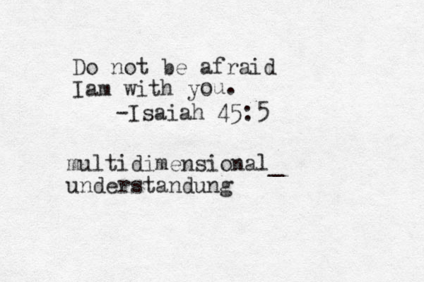 Do not be afraid Iam with yo ou. -Isaiah 45:5 multidimensional_ understandung 