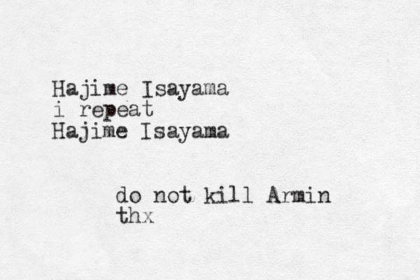 Hajime Isayama i repeat Hajime Isayama do not kill Armin thx