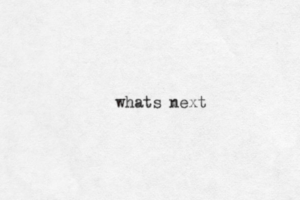 whats next