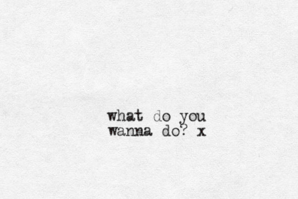 what do you wanna do? x