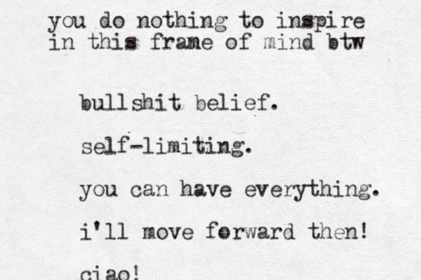 bullshit belief. self-limiting . you can have everything. i'll move forward then! ciao! you do nothing to inspire in this fran me of mind btw 