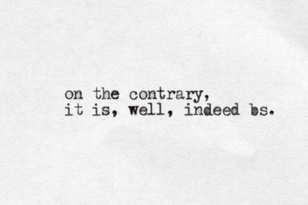 on the contrary, it is , well, indeed bs. 