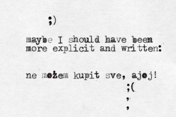 maybe I should have been more explicit and written: ne mozem ' kupit sve, ajoj! ;( , , ;) 