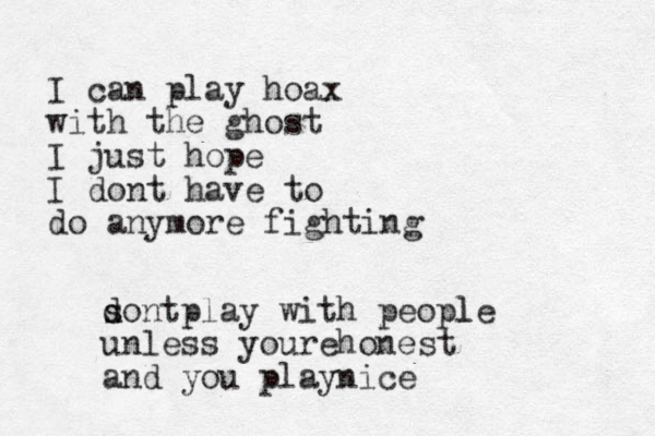 I can play hoax with the ghost I just hope I dont have to do anymore fighting sont d d play with people l unless yourehonest and you playnice