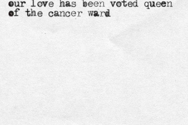 our love has been voted queen of the cancer ward