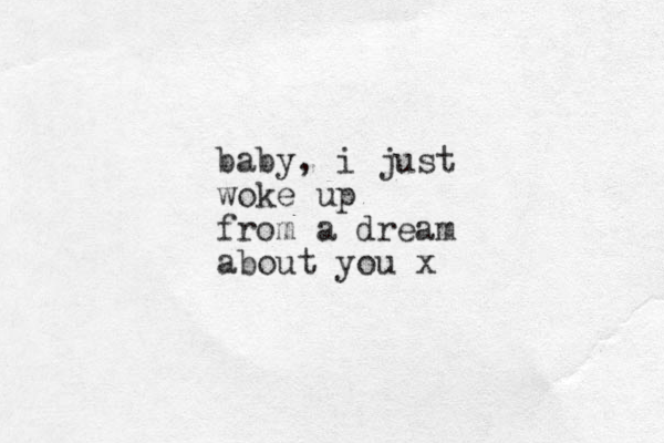 baby, i just woke up from a dream about you x