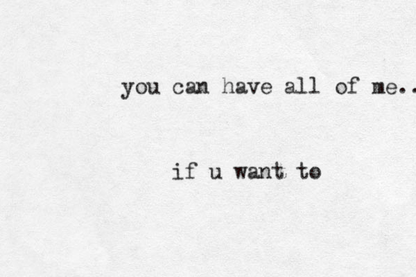 you can have all of me.. if u want to