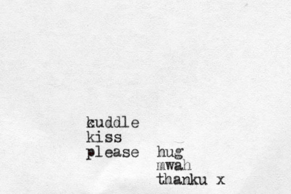 k cuddle kiss please mwah hug thanku x