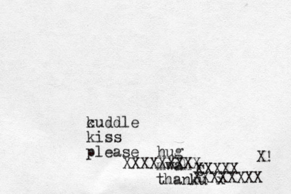 k cuddle kiss please mwah hug thanku x CX XXXX X XXXXXXXX XXXXXXXXX X! 