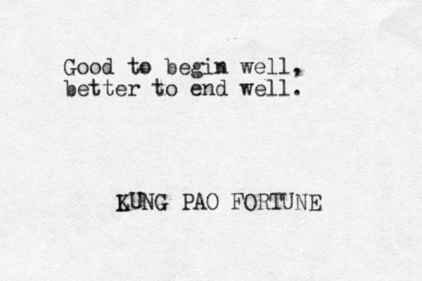 Good to begin well, better to end well. LUNG K PAO FORTUNE
