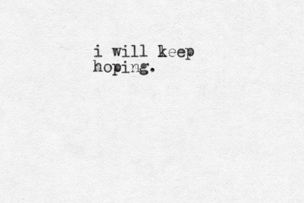 i will l keep hoping.