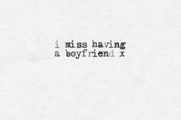 i miss having a boyfriend x