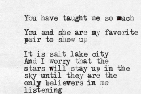 You have taught me so much You and she are my favorite pair to show up It is salt lake city And I worry that the stars will stay up in the sky until they are the only believers in me listening 