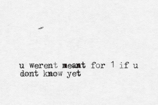 u werent meant for 1 if u dont know yet