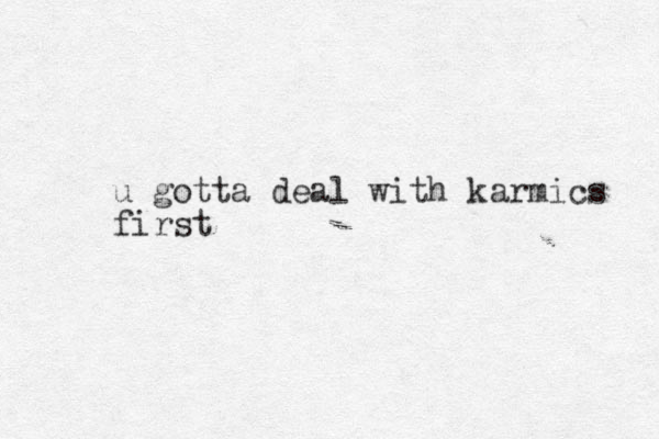 u gotta deal with karmics first