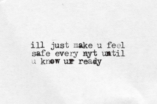 ill just make u feel safe every nyt until u know ur ready