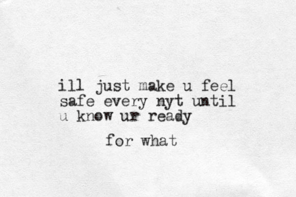 ill just make u feel safe every nyt until u know ur ready for what