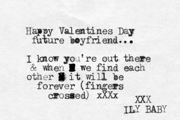 Happy Valentines Day future boyfriend... I know you're out there & when O i I l m c x d F f f z z m M M we find each other o b k h g M Z Z D H H it will be forever (fingers crossed) xXXx XXX ILY BABY 