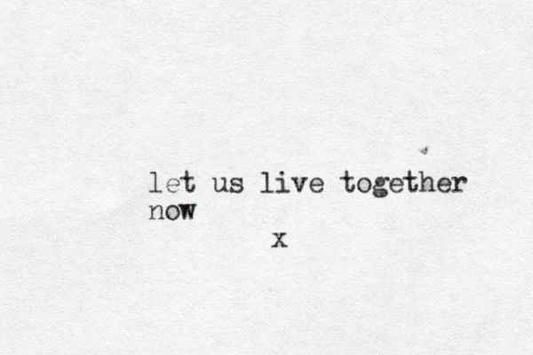 let us live together now x