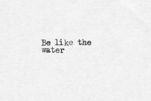 Be like the water