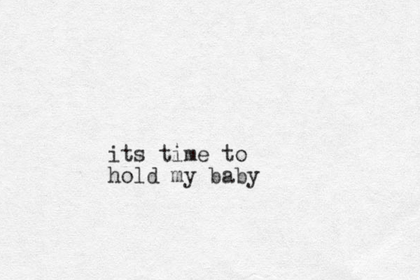 its time to hold my baby