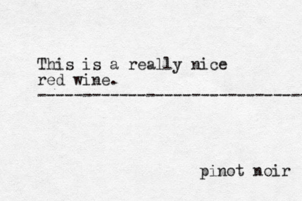 This is a really nice red wine. ------------------------------ pinot noir 