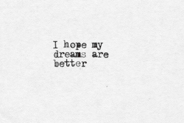 I hope my dreams are better