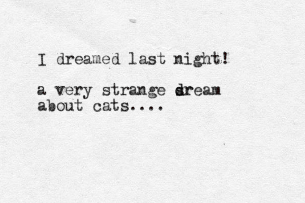 I dreamed last night! a very strange sr d dream about cats....