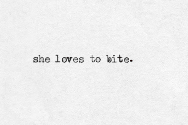 she loves to bite. 