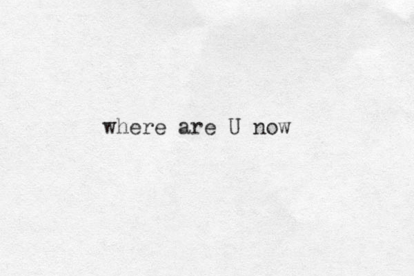 where are U now 