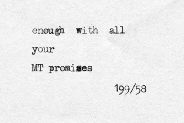 enough with all your MT promises 199/58 